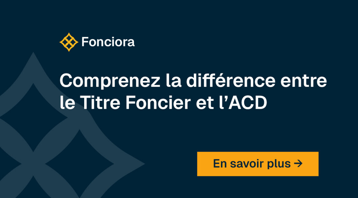 Comprenez la différence entre le Titre Foncier et l’ACD